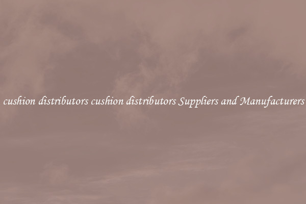 cushion distributors cushion distributors Suppliers and Manufacturers
