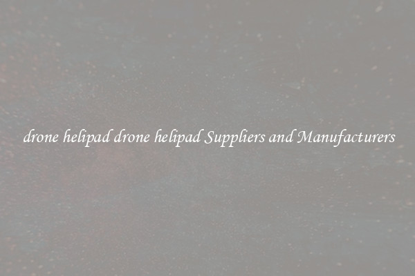 drone helipad drone helipad Suppliers and Manufacturers