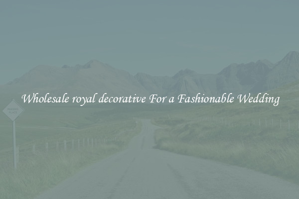Wholesale royal decorative For a Fashionable Wedding