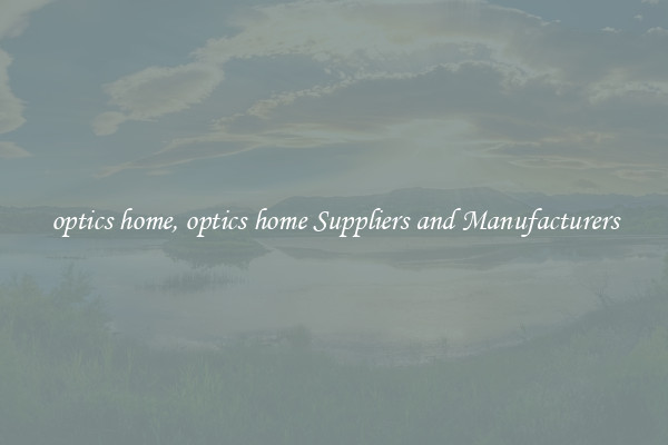 optics home, optics home Suppliers and Manufacturers