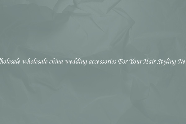 Wholesale wholesale china wedding accessories For Your Hair Styling Needs