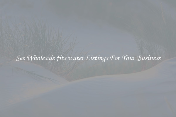 See Wholesale fits water Listings For Your Business