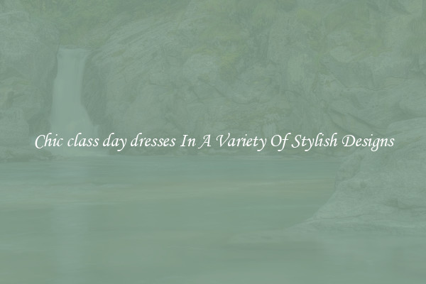 Chic class day dresses In A Variety Of Stylish Designs