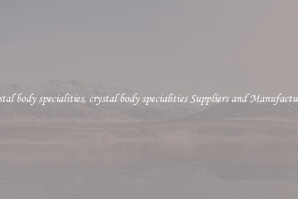 crystal body specialities, crystal body specialities Suppliers and Manufacturers