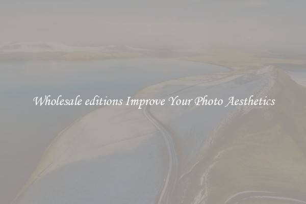 Wholesale editions Improve Your Photo Aesthetics