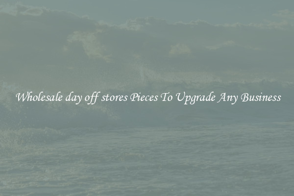 Wholesale day off stores Pieces To Upgrade Any Business