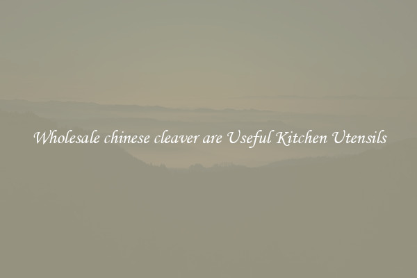 Wholesale chinese cleaver are Useful Kitchen Utensils