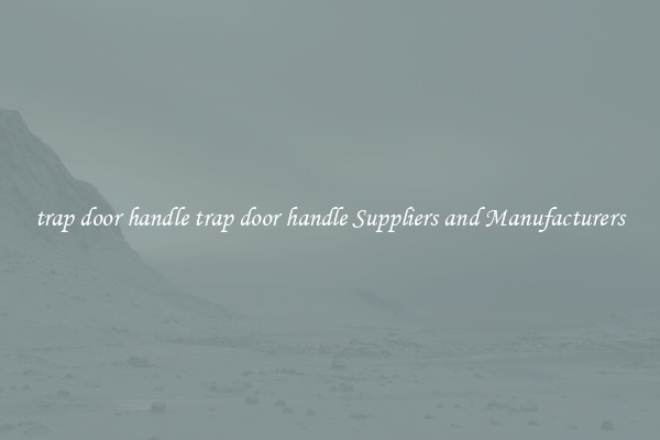 trap door handle trap door handle Suppliers and Manufacturers