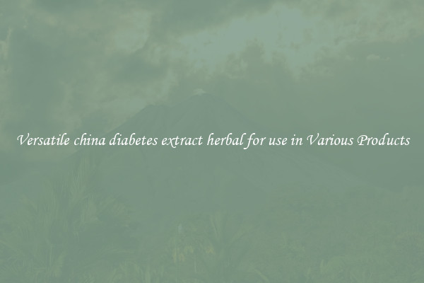 Versatile china diabetes extract herbal for use in Various Products