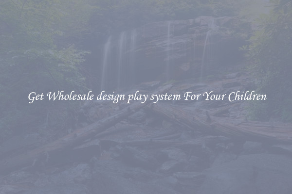 Get Wholesale design play system For Your Children