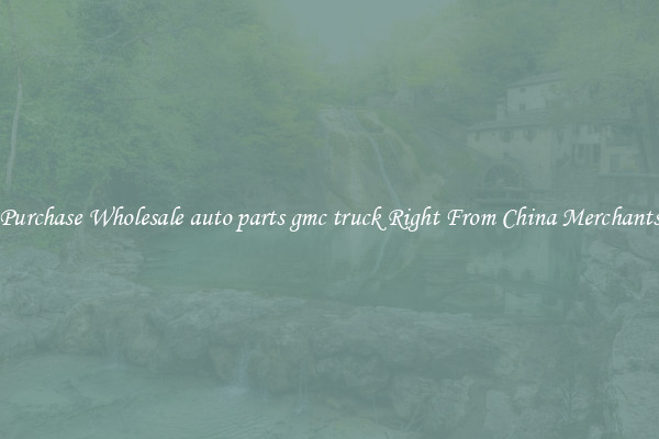 Purchase Wholesale auto parts gmc truck Right From China Merchants