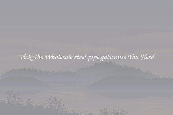 Pick The Wholesale steel pipe galvanise You Need