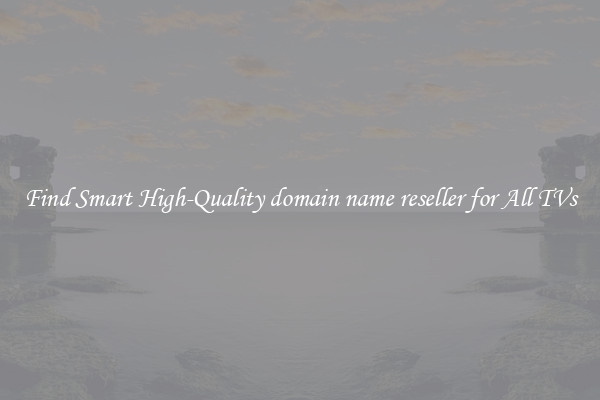 Find Smart High-Quality domain name reseller for All TVs
