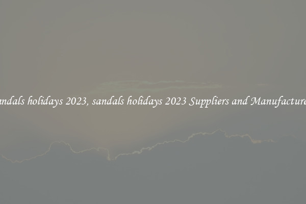 sandals holidays 2023, sandals holidays 2023 Suppliers and Manufacturers