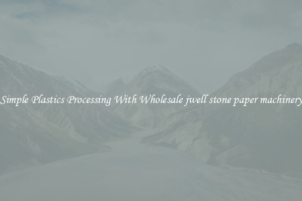 Simple Plastics Processing With Wholesale jwell stone paper machinery