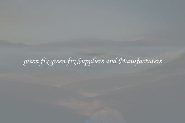 green fix green fix Suppliers and Manufacturers
