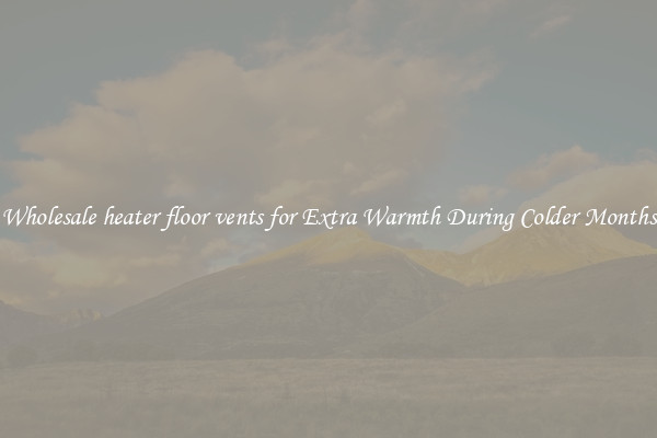 Wholesale heater floor vents for Extra Warmth During Colder Months