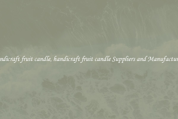 handicraft fruit candle, handicraft fruit candle Suppliers and Manufacturers
