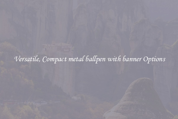Versatile, Compact metal ballpen with banner Options