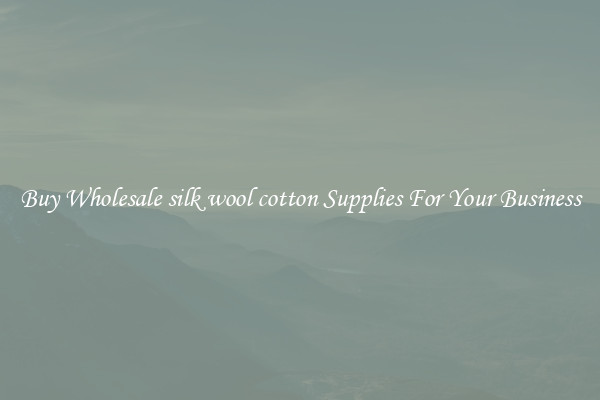 Buy Wholesale silk wool cotton Supplies For Your Business
