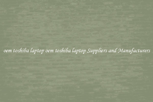 oem toshiba laptop oem toshiba laptop Suppliers and Manufacturers