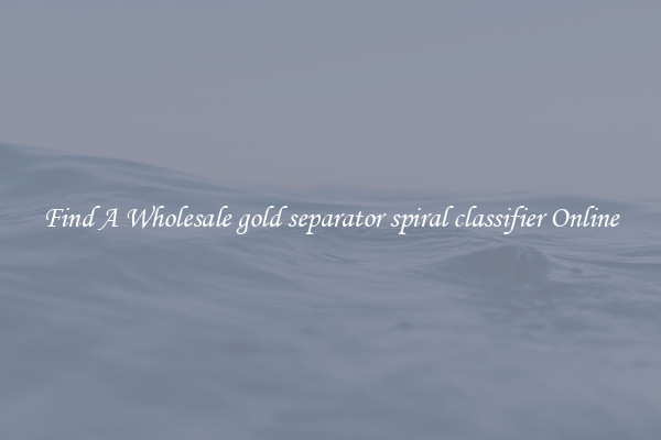 Find A Wholesale gold separator spiral classifier Online