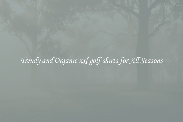 Trendy and Organic xxl golf shirts for All Seasons