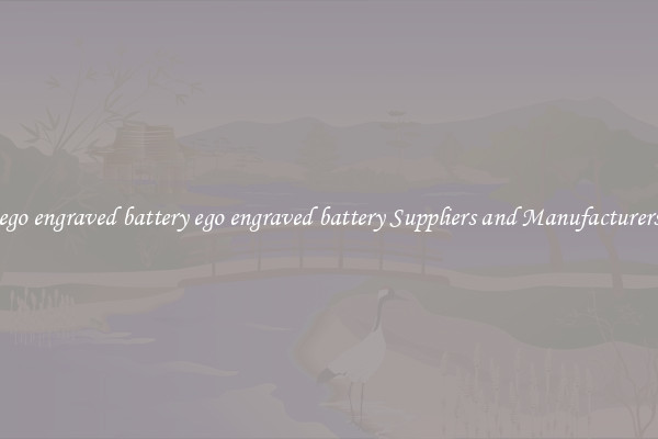 ego engraved battery ego engraved battery Suppliers and Manufacturers