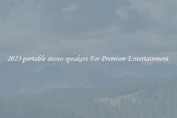 2023 portable stereo speakers For Premium Entertainment 