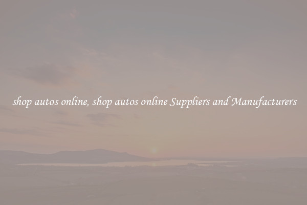 shop autos online, shop autos online Suppliers and Manufacturers
