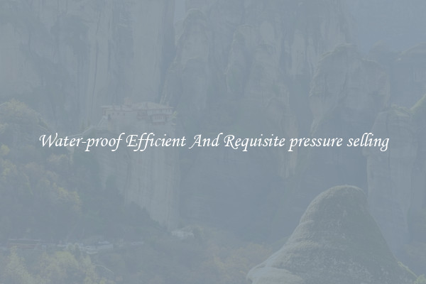 Water-proof Efficient And Requisite pressure selling