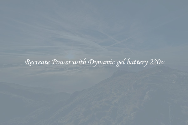 Recreate Power with Dynamic gel battery 220v