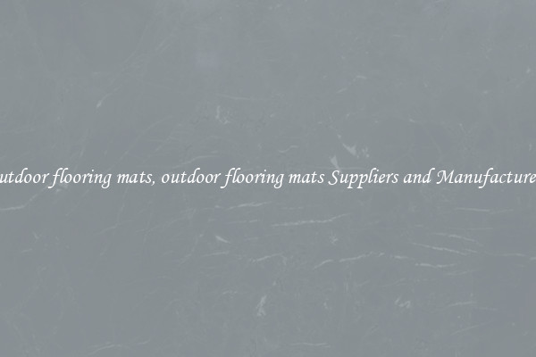 outdoor flooring mats, outdoor flooring mats Suppliers and Manufacturers