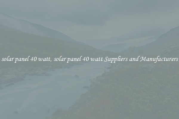 solar panel 40 watt, solar panel 40 watt Suppliers and Manufacturers