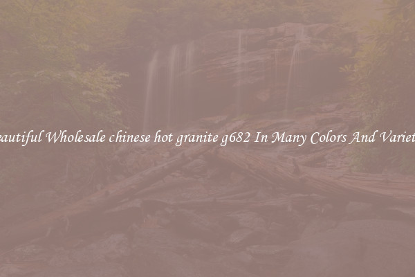 Beautiful Wholesale chinese hot granite g682 In Many Colors And Varieties