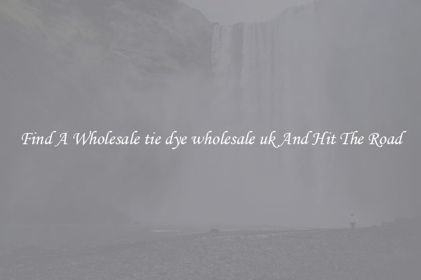 Find A Wholesale tie dye wholesale uk And Hit The Road