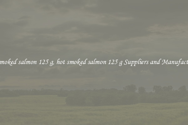 hot smoked salmon 125 g, hot smoked salmon 125 g Suppliers and Manufacturers