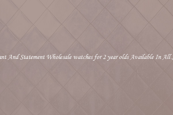 Elegant And Statement Wholesale watches for 2 year olds Available In All Styles