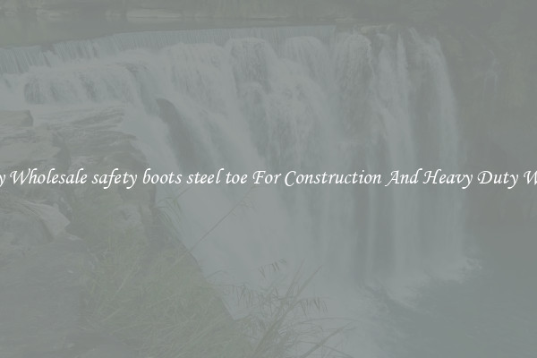 Buy Wholesale safety boots steel toe For Construction And Heavy Duty Work