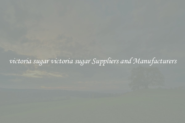 victoria sugar victoria sugar Suppliers and Manufacturers