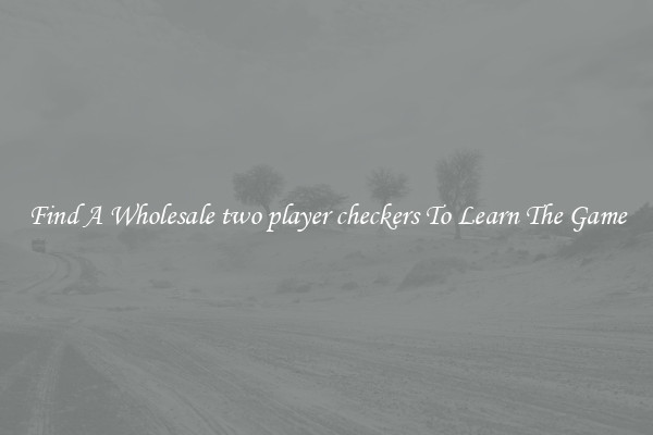 Find A Wholesale two player checkers To Learn The Game
