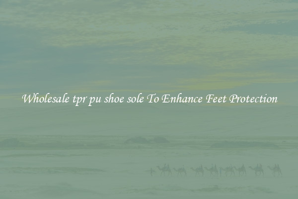 Wholesale tpr pu shoe sole To Enhance Feet Protection