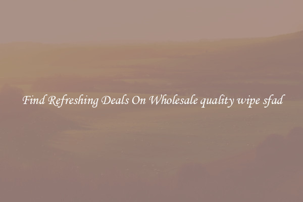 Find Refreshing Deals On Wholesale quality wipe sfad