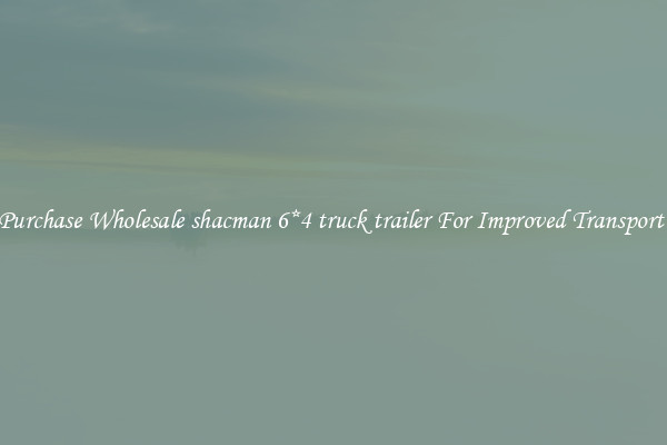 Purchase Wholesale shacman 6*4 truck trailer For Improved Transport 